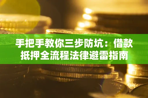 北京手把手教你三步防坑：借款抵押全流程法律避雷指南