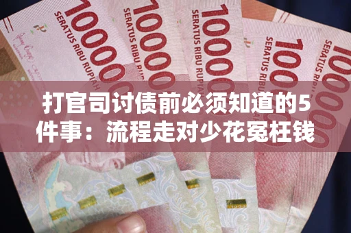 北京打官司讨债前必须知道的5件事：流程走对少花冤枉钱