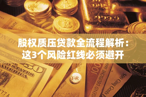 北京股权质压贷款全流程解析：这3个风险红线必须避开