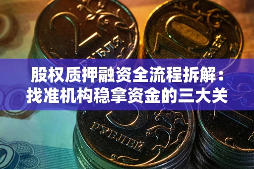 北京股权质押融资全流程拆解：找准机构稳拿资金的三大关键