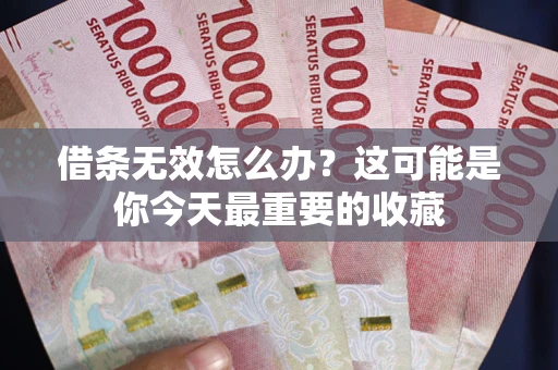 北京借条无效怎么办？这可能是你今天最重要的收藏