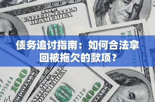 北京债务追讨指南：如何合法拿回被拖欠的款项？