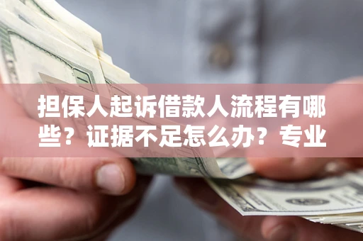 北京担保人起诉借款人流程有哪些？证据不足怎么办？专业律师解答