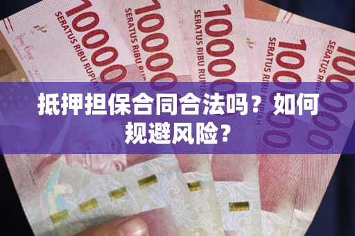 北京抵押担保合同合法吗？如何规避风险？