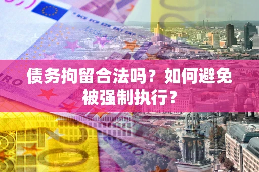 北京债务拘留合法吗？如何避免被强制执行？