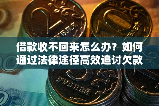北京借款收不回来怎么办?如何通过法律途径高效追讨欠款? 北京借款收不回来怎么办?如何通过法律途径高效追讨欠款?