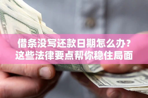 北京借条没写还款日期怎么办？这些法律要点帮你稳住局面