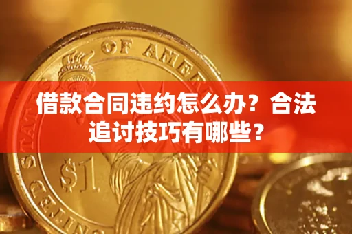 北京借款合同违约怎么办？合法追讨技巧有哪些？