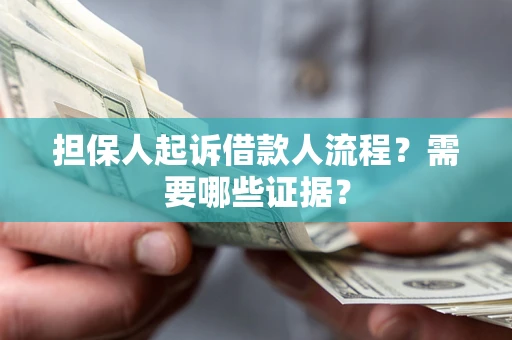 北京担保人起诉借款人流程?需要哪些证据? 北京担保人起诉借款人流程?需要哪些证据?