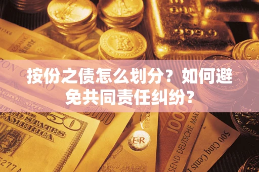 北京按份之债怎么划分？如何避免共同责任纠纷？