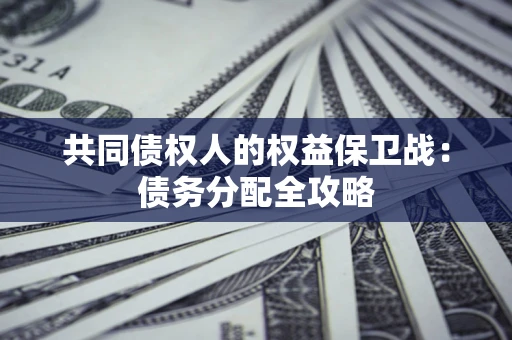 北京共同债权人的权益保卫战：债务分配全攻略