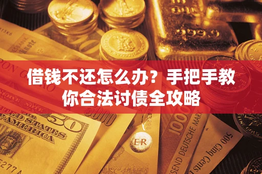 北京借钱不还怎么办？手把手教你合法讨债全攻略