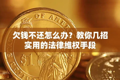 北京欠钱不还怎么办？教你几招实用的法律维权手段