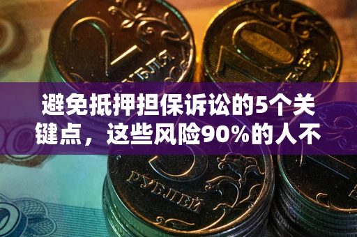 北京避免抵押担保诉讼的5个关键点，这些风险90%的人不知道！