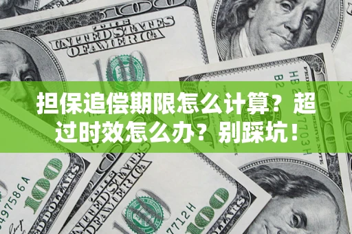 北京担保追偿期限怎么计算？超过时效怎么办？别踩坑！