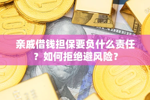 北京亲戚借钱担保要负什么责任？如何拒绝避风险？
