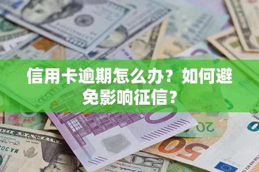 北京信用卡逾期怎么办？如何避免影响征信？