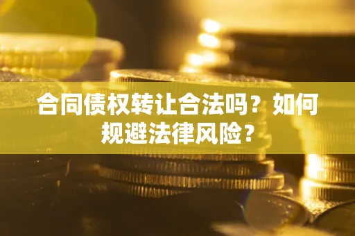 北京合同债权转让合法吗？如何规避法律风险？
