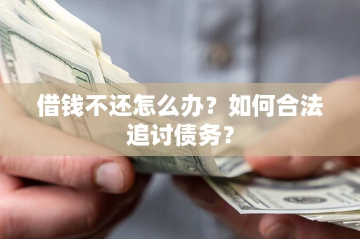 北京借钱不还怎么办？如何合法追讨债务？