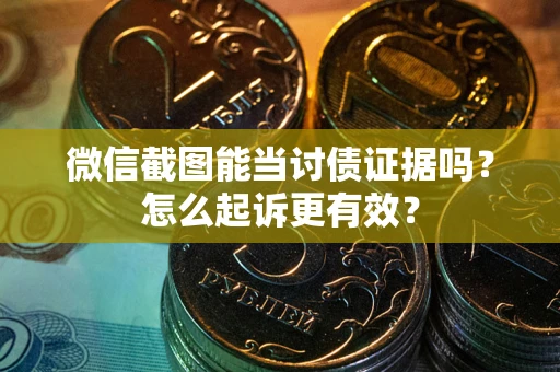 北京微信截图能当讨债证据吗？怎么起诉更有效？
