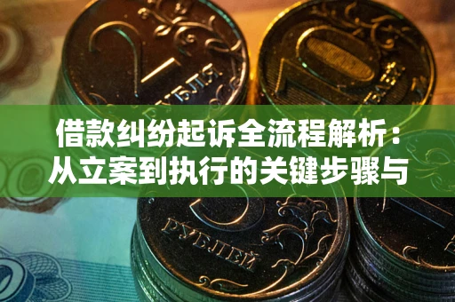 北京借款纠纷起诉全流程解析：从立案到执行的关键步骤与防败诉指南