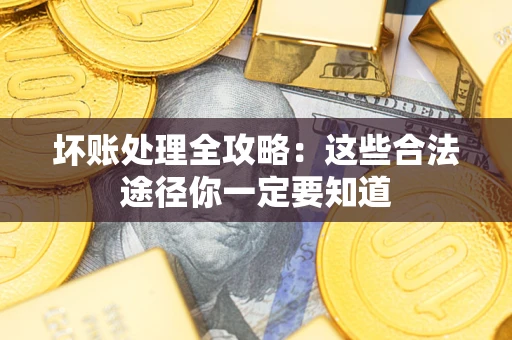 北京坏账处理全攻略：这些合法途径你一定要知道