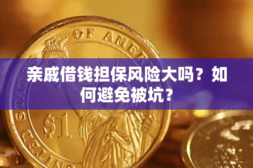 北京亲戚借钱担保风险大吗？如何避免被坑？