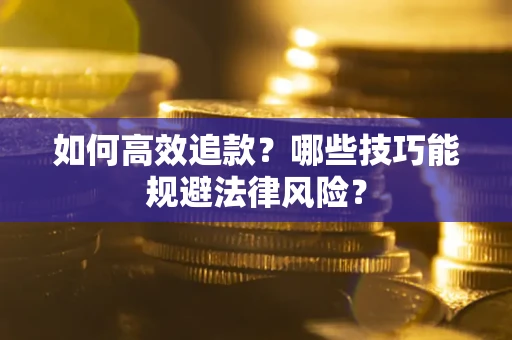 北京如何高效追款？哪些技巧能规避法律风险？